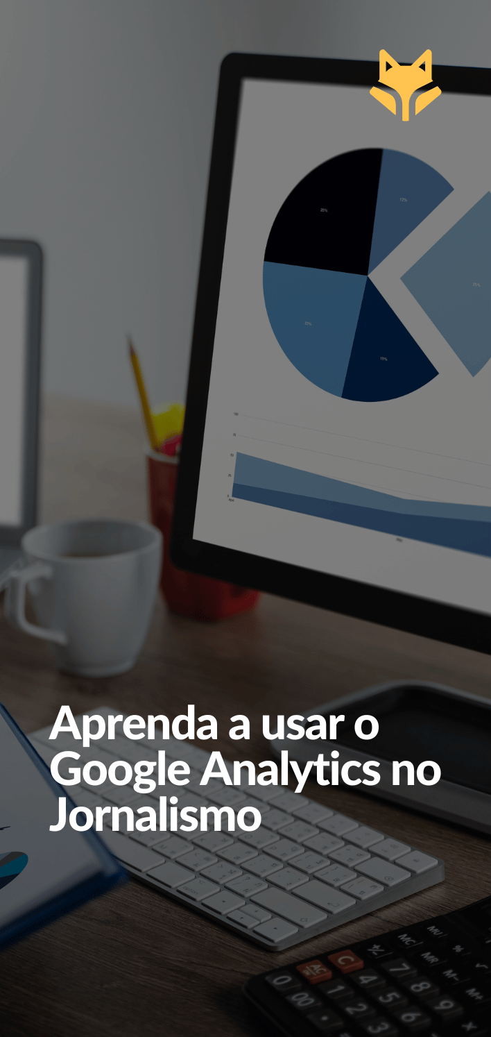Aprenda a usar o Google Analytics no Jornalismo